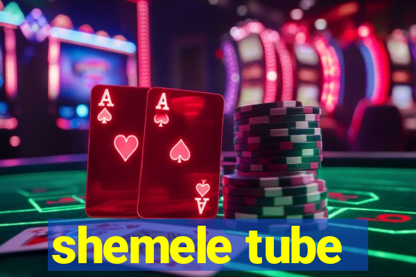 shemele tube